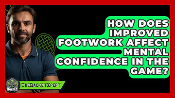 How Does Improved Footwork Affect Mental Confidence In The Game? - The Racket Xpert