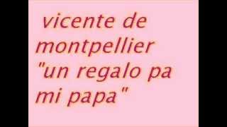 Video thumbnail of "VICENTE DE MONTPELLIER - UN REGALO PA MI PAPA"