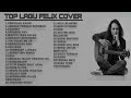 BEST COVER FELIX IRWAN || TOP 30 FULL ALBUM  SANTAI TEMANI WAKTU KERJA TERBARU