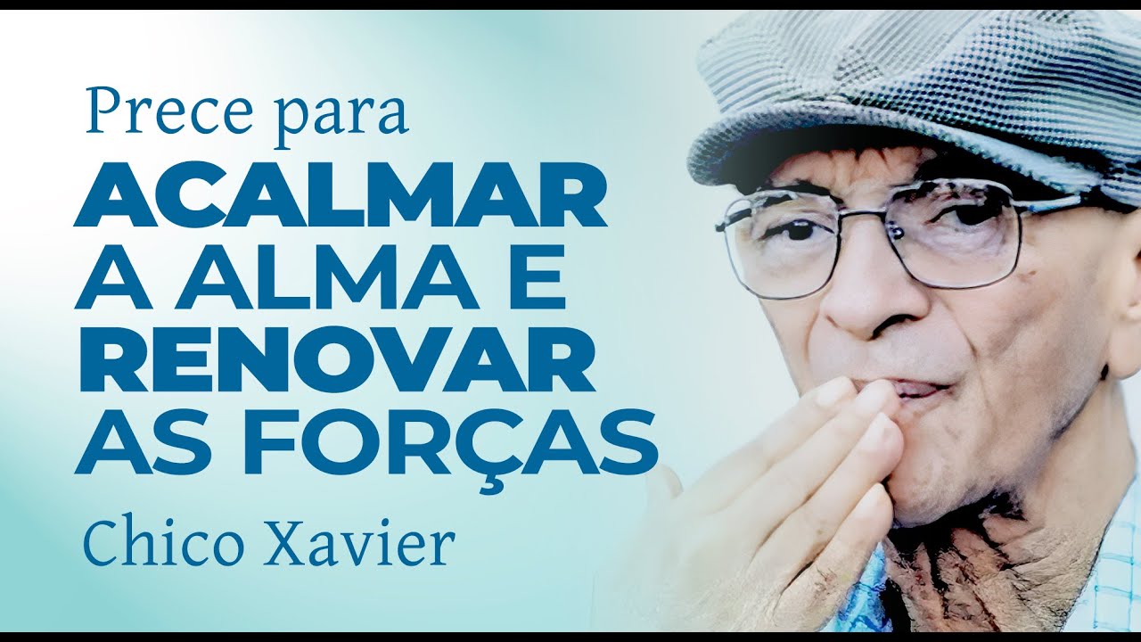 Prece para Acalmar a Alma e Renovar as Forças – Chico Xavier