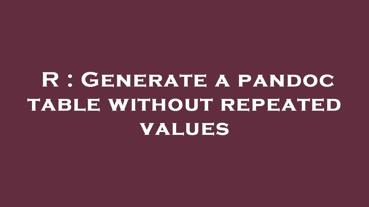 R Generate A Pandoc Table Without Repeated Values YouTube r-generate-a-pandoc-table-without-repeated-values-youtube