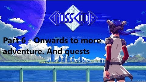 CrossCode - Part 6 - Onwards to more adventure. And quests