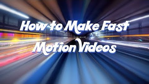 How to Make A Fast Motion Video