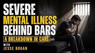 Severe Mental Illness Behind Bars: A Breakdown in Care with Jesse Bogan | Psychiatry Bootcamp