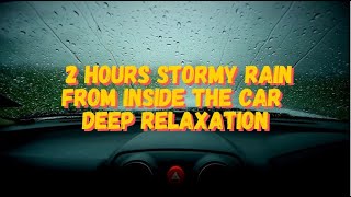 2 Hours Stormy Rain From Inside the Car - Deep Relaxation