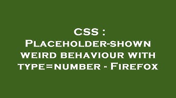 CSS : Placeholder-shown weird behaviour with type=number - Firefox