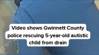 Video shows Gwinnett County police rescuing 5-year-old autistic child from drain