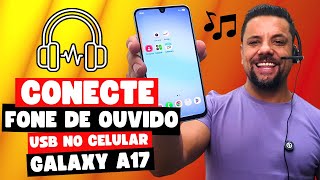SEM ERRO! 🎧 O Jeito Certo De Conectar FONE De Ouvido USB No Celular Samsung GALAXY A17