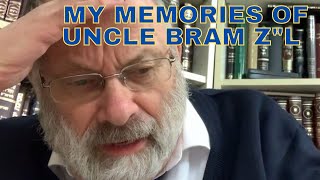 MY MEMORIES OF UNCLE BRAM Z"L