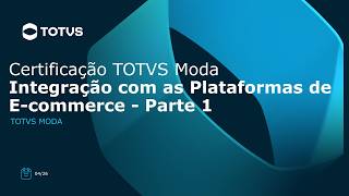 Certificação TOTVS Varejo Moda | 03.16.012.01 - Integração com as Plataformas de E-commerce P1
