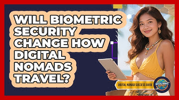 Will Biometric Security Change How Digital Nomads Travel? - Digital Nomad Success Guide