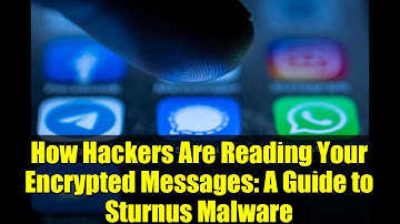 How Hackers Are Reading Your Encrypted Messages: A Guide to Sturnus Malware