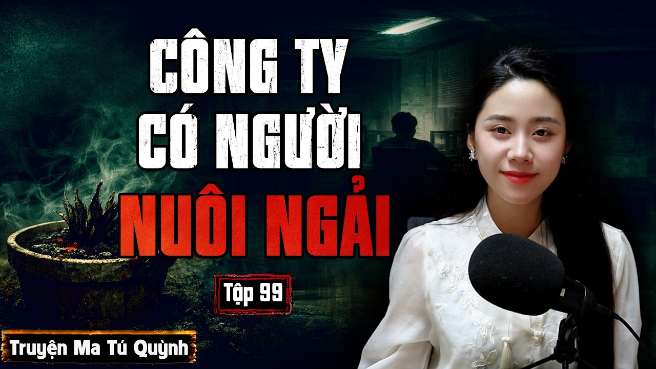 Truyện ma Tú Quỳnh 2026: Sợ hãy công ty tôi có người nuôi ngải