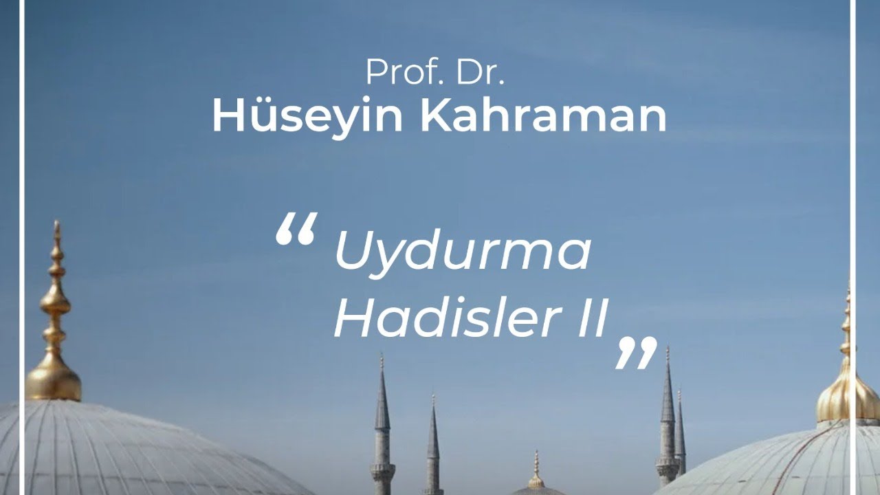 Uydurma Hadisler II - Prof. Dr. Hüseyin Kahraman