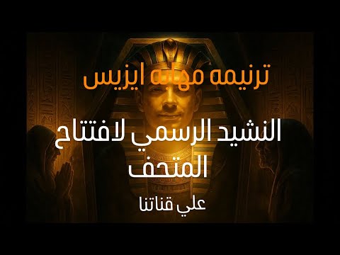 ترنيمة مهابة إيزيس النشيد الرسمي لافتتاح المتحف على قناتنا لماذا الآن