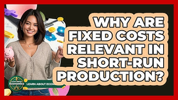 Why Are Fixed Costs Relevant In Short-Run Production?