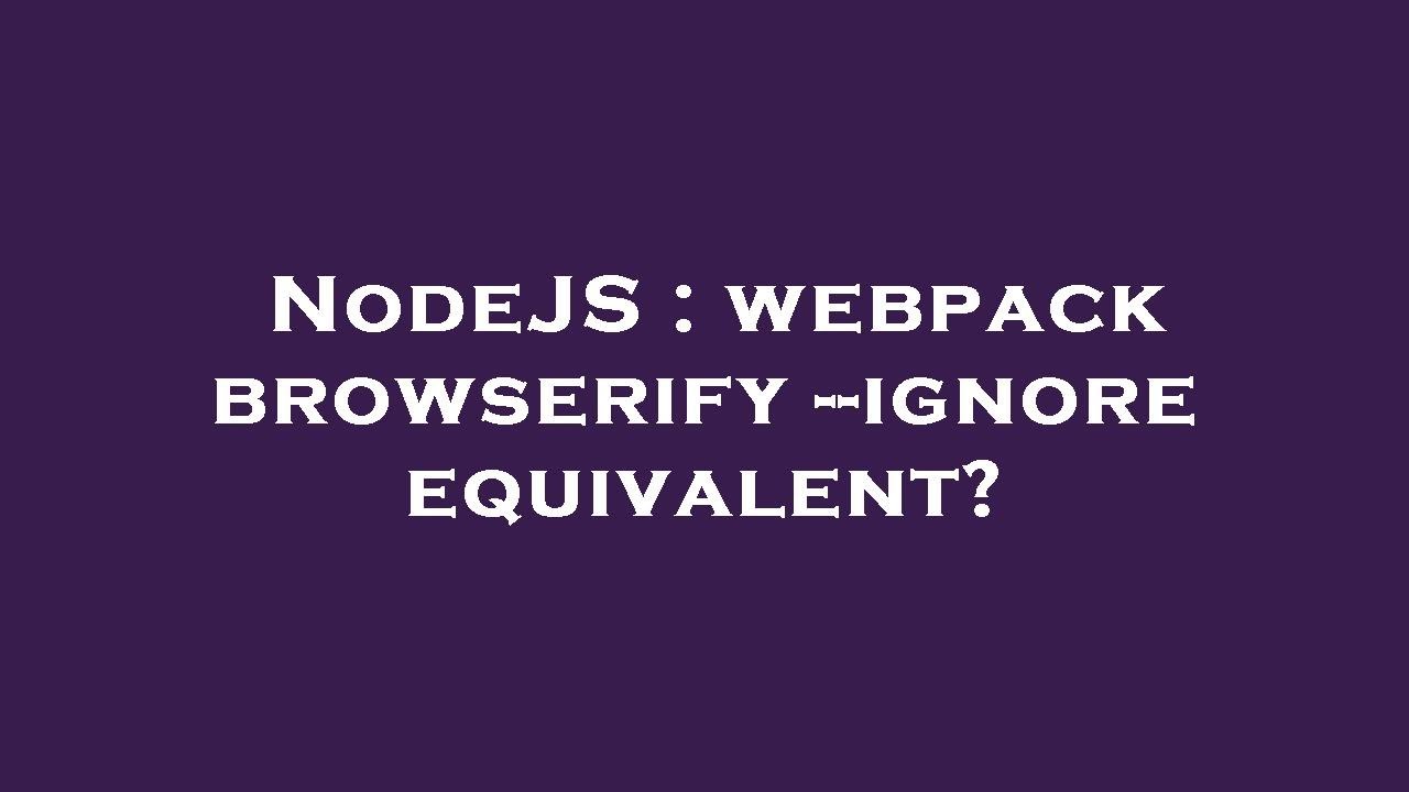 NodeJS : webpack browserify --ignore equivalent? - YouTube