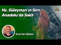 HZ. SÜLEYMAN'IN SIRRI ANADOLU'DA SAKLI / HAZİNESİ NEREDE? / Ercan Han Üşümez