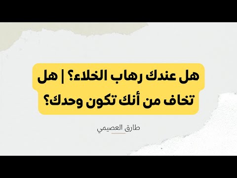 هل عندك رهاب الخلاء هل تخاف من أنك تكون وحدك