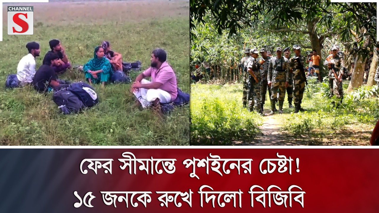 ফের সীমান্তে পুশইনের চেষ্টা! ১৫ জনকে রুখে দিলো বিজিবি | BSF Push-in | BGB | Channel S News