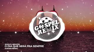 [Remix Gospel] Rodolfo Abrantes - O Dia Que Será Pra Sempre (Caioso Remix) [Eletrônica Gospel]