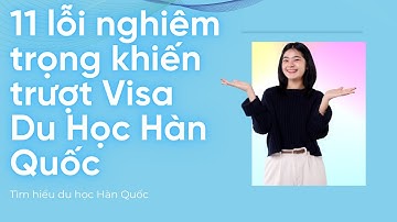 11 LỖI NGHIÊM TRỌNG DẪN ĐẾN BỊ TRƯỢT VISA DU HỌC HÀN QUỐC | Du học Hàn Quốc | Du học 24h