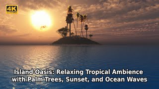 Island Oasis: Relaxing Tropical Ambience with Palm Trees, Sunset, and Ocean Waves - 10 Hours 4K