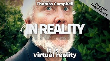 Thomas Campbell - It is a virtual reality