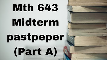 Mth 643 midterm pastpaper importaning question (part A)