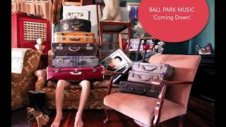 BALL PARK MUSIC - &#39;Coming Down&#39; (1080 HD).