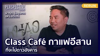 กอล์ฟ มารุต ชุ่มขุนทด Class Café แบรนด์กาแฟอีสานที่จะไปดาวอังคาร | PERSPECTIVE RERUN EP13/2021