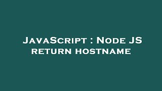 JavaScript : Node JS return hostname