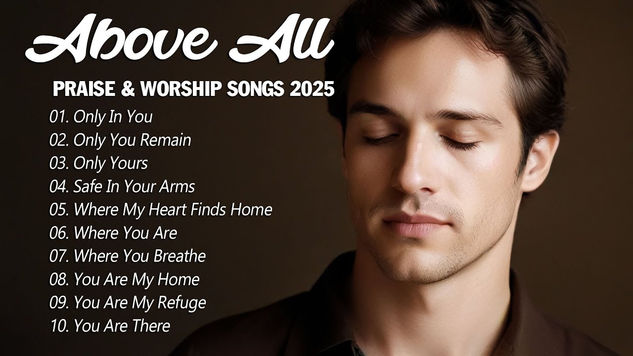 Above All | Healing & Peaceful Worship Songs 2025 | Soak in God's Presence with These Worship Songs Above All | Healing & Peaceful Worship Songs 2025 | Soak in God's Presence with These Worship Songs