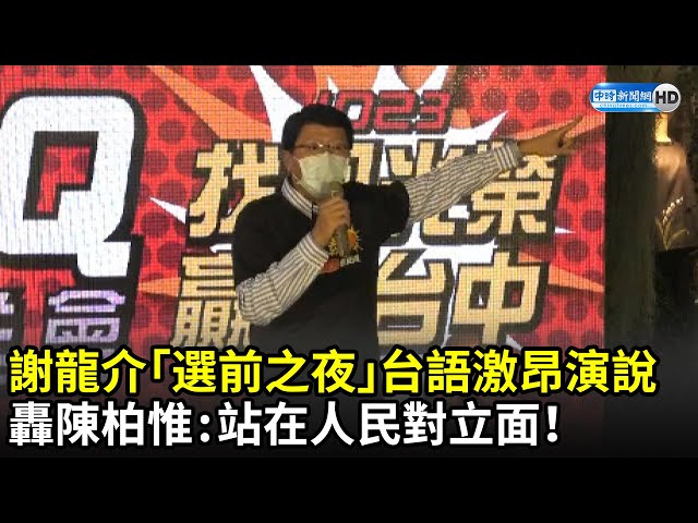 謝龍介「選前之夜」台語激昂演說　拚刪Q轟陳柏惟：站在人民對立面！｜中時新聞網