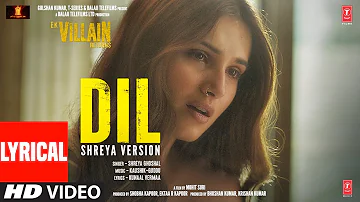 Dil: Shreya's Version (Lyrical) | Ek Villain Returns | John Disha Arjun Tara | Kaushik-Guddu, Mohit