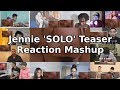 JENNIE - &#39;SOLO&#39; TEASER VIDEO &quot;Reaction Mashup&quot;