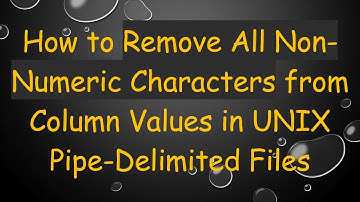 How to Remove All Non-Numeric Characters from Column Values in UNIX Pipe-Delimited Files