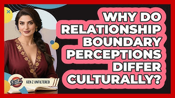Why Do Relationship Boundary Perceptions Differ Culturally? - Gen Z Unfiltered