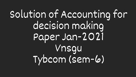ACCOUNTING FOR DECISION MAKING,TYBCOM,SEM-6,VNSGU PAPER SOLUTION