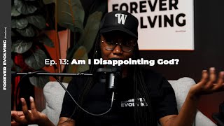 Ep. 13: Am I Disappointing God? | Forever Evolving Sessions Podcast