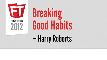 Breaking Good Habits – Harry Roberts / Front-Trends 2012