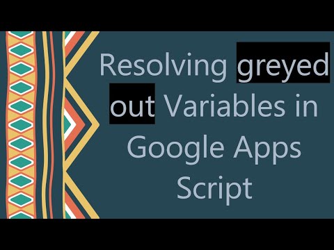 Resolving greyed out Variables in Google Apps Script