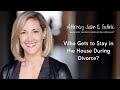 Who Gets to Stay in the House During Divorce?  with Attorney Susan Guthrie