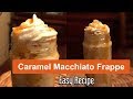 Caramel Macchiato Frappe Easy Recipe