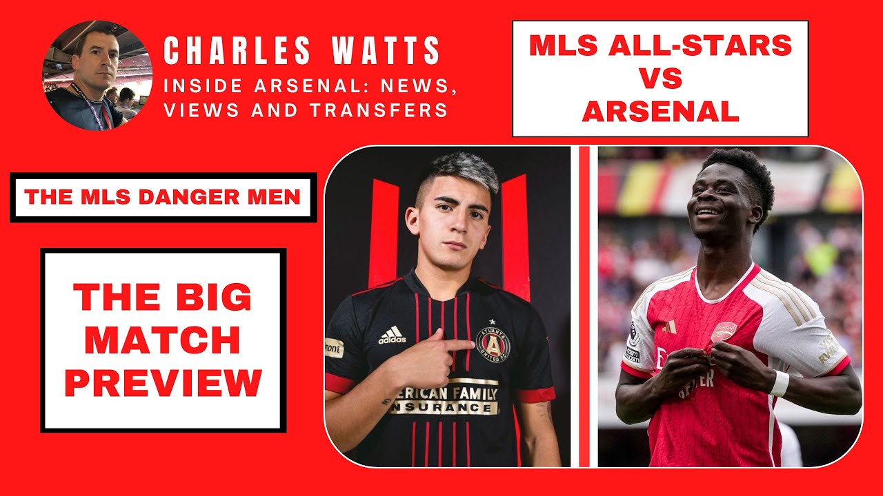 MLS All-Stars vs Arsenal The Big Match Preview - What will Arsenal face in DC?