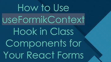 How to Use useFormikContext Hook in Class Components for Your React Forms
