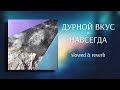 дурной вкус навсегда Slowed Reverb