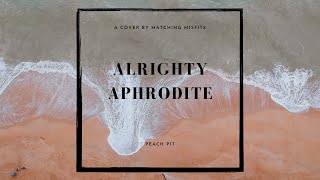 Alrighty Aphrodite - Matching Misfits Cover | Peach Pit