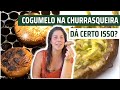 Será que dá pra fazer cogumelo na churrasqueira?