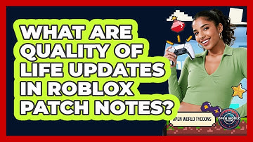 What Are Quality Of Life Updates In Roblox Patch Notes? - Open World Tycoons